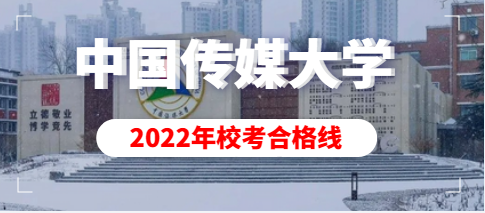 中国传媒大学2022年艺术类本科招生校考合格分数线