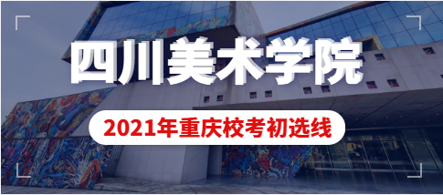 四川美术学院2021年重庆市美术类校考初选分数线