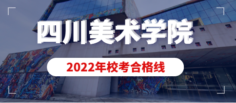 2022年四川美术学院校考合格分数线