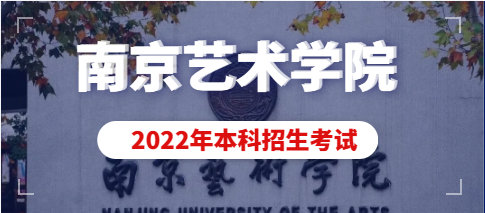 南京艺术学院2022年本科艺术类专业招生考试说明